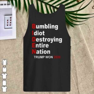 Trump Won 2020 Bumbling Idiot Destroying Entire Nation Shirt 4