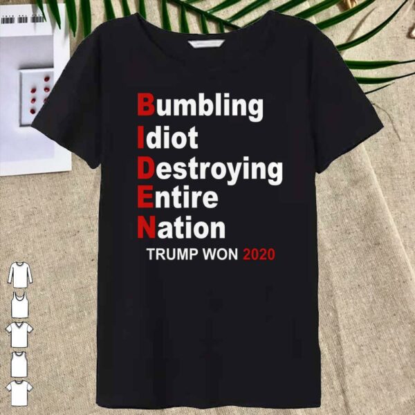 Trump Won 2020 Bumbling Idiot Destroying Entire Nation Shirt