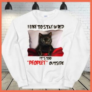 Best Black Cat I Like To Stay In Bed It's Too Peopley Outside Shirt