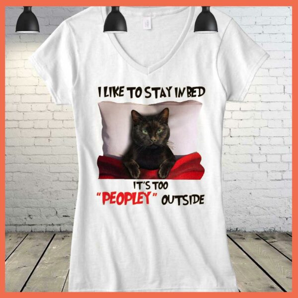 Best Black Cat I Like To Stay In Bed It's Too Peopley Outside Shirt