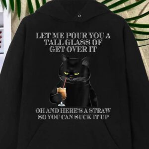 Best Black Cat Let Me Pour You A Tall Glass Of Get Over It Shirt