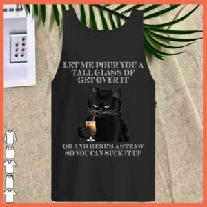 Best Black Cat Let Me Pour You A Tall Glass Of Get Over It Shirt 2