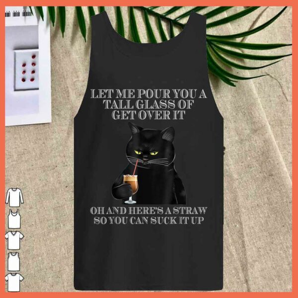 Best Black Cat Let Me Pour You A Tall Glass Of Get Over It Shirt