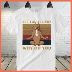 Best Eff You See Kay Bull Dog Yoga Why Oh You Shirt 2