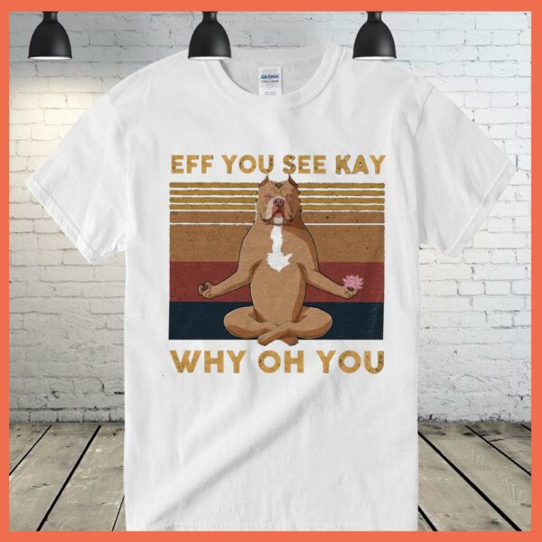 Best Eff You See Kay Bull Dog Yoga Why Oh You Shirt