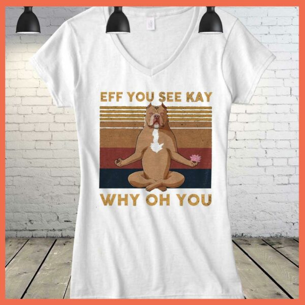 Best Eff You See Kay Bull Dog Yoga Why Oh You Shirt