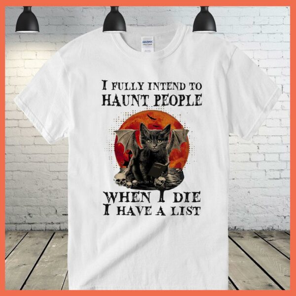 Best I Fully Intend to haunt People When I Die I have A List Shirt, Black Cat Halloween shirt