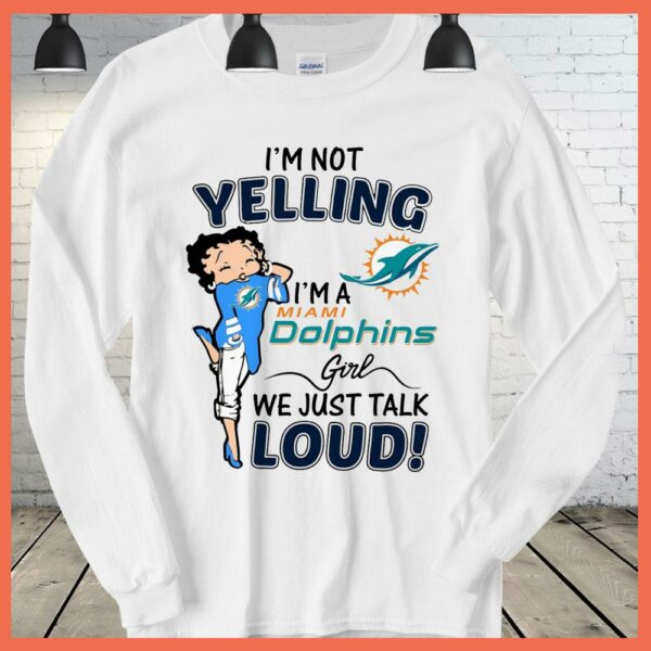 Best I'm Not Yelling I'm A Miami Dolphins Girls We Just Talk Loud Shirt
