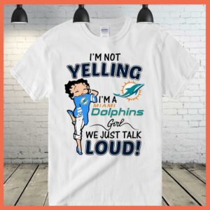 Best I'm Not Yelling I'm A Miami Dolphins Girls We Just Talk Loud Shirt 2