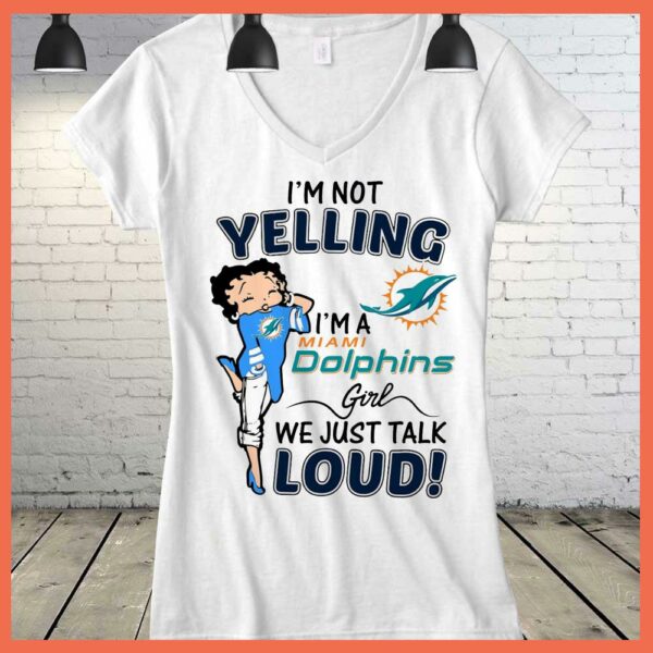 Best I'm Not Yelling I'm A Miami Dolphins Girls We Just Talk Loud Shirt