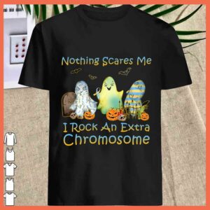 Best Nothing Scare Me I Rock An Extra Chromosome shirt 1