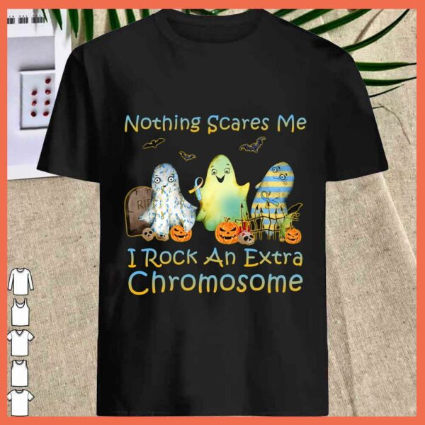 Best Nothing Scare Me I Rock An Extra Chromosome shirt