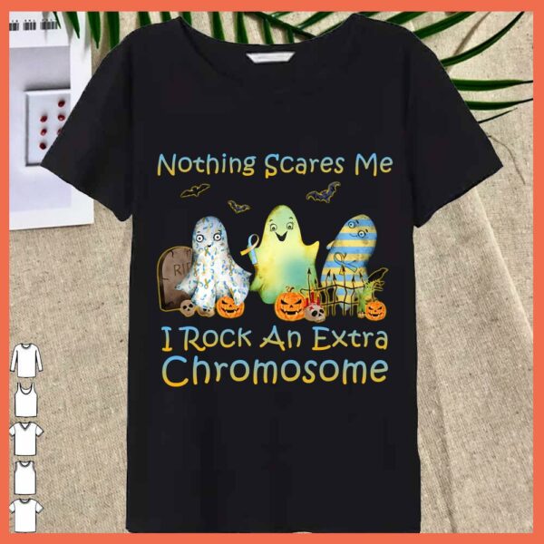Best Nothing Scare Me I Rock An Extra Chromosome shirt