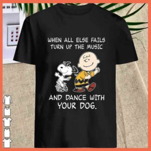 Best Snoopy and Charles When All Else Fails Turn Up The Music And Dance With Your Dog Shirt 1