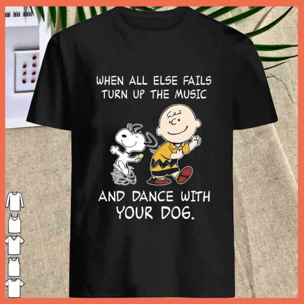 Best Snoopy and Charles When All Else Fails Turn Up The Music And Dance With Your Dog Shirt
