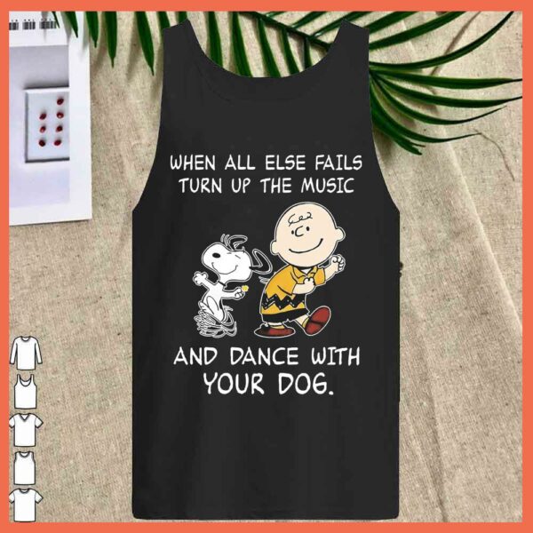 Best Snoopy and Charles When All Else Fails Turn Up The Music And Dance With Your Dog Shirt