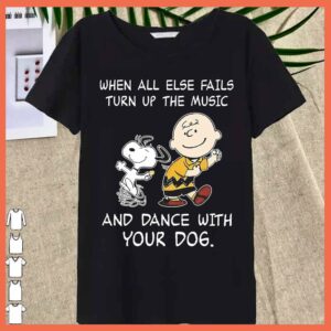 Best Snoopy and Charles When All Else Fails Turn Up The Music And Dance With Your Dog Shirt 3