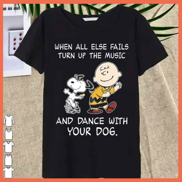 Best Snoopy and Charles When All Else Fails Turn Up The Music And Dance With Your Dog Shirt