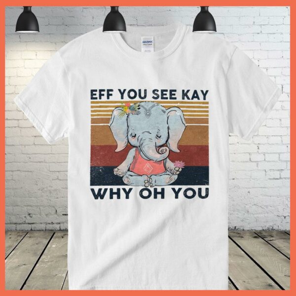 Best Vintage Elephant Yoga Eff You See Kay Why Oh You Shirt