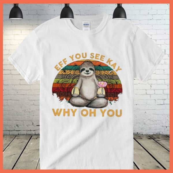 Best Vintage Sloth Yoga Eff You See Kay Why Oh You Shirt