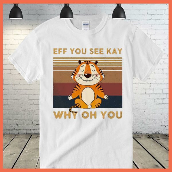 Best Vintage Tiger Yoga Eff You See Kay Why Oh You Shirt