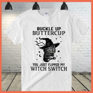 Best black cat Buckle Up Buttercup you just flipped my witch switch Shirt 2