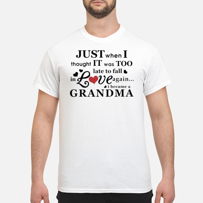 Just When I Thought It Was Too Late To Fall In Love Again I Became A Grandma Shirt 5 Just When I Thought It Was Too Late To Fall In Love Again I Became A Grandma Shirt 6
