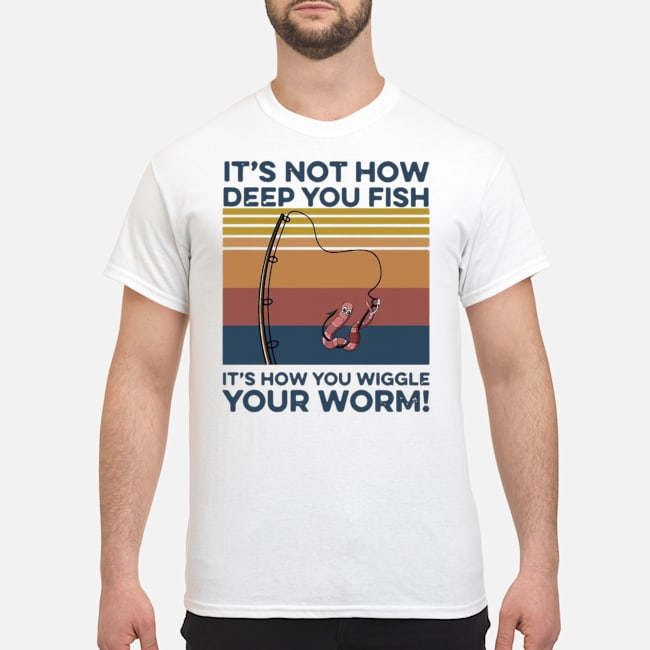 It's Not How Deep You Fish It's How You Wiggle Your Worm Vintage Shirt 1 It's Not How Deep You Fish It's How You Wiggle Your Worm Vintage Shirt 2