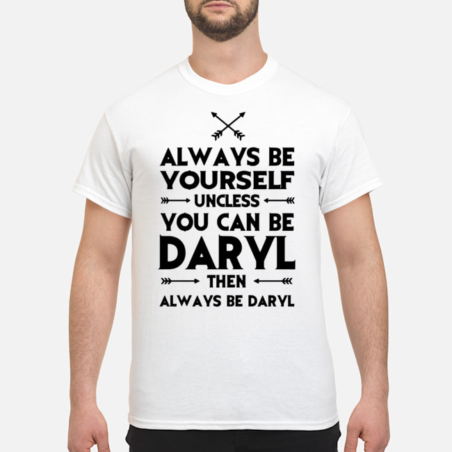 Always Be Yourself Unless You Can Be Daryl Shirt 5 Always Be Yourself Unless You Can Be Daryl Shirt 6