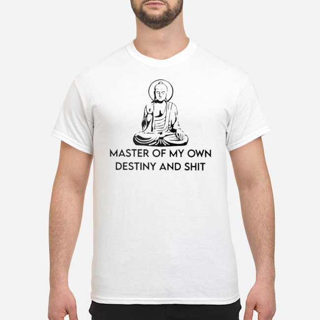 Master Of My Own Destiny And Shit Shirt 5 Master Of My Own Destiny And Shit Shirt