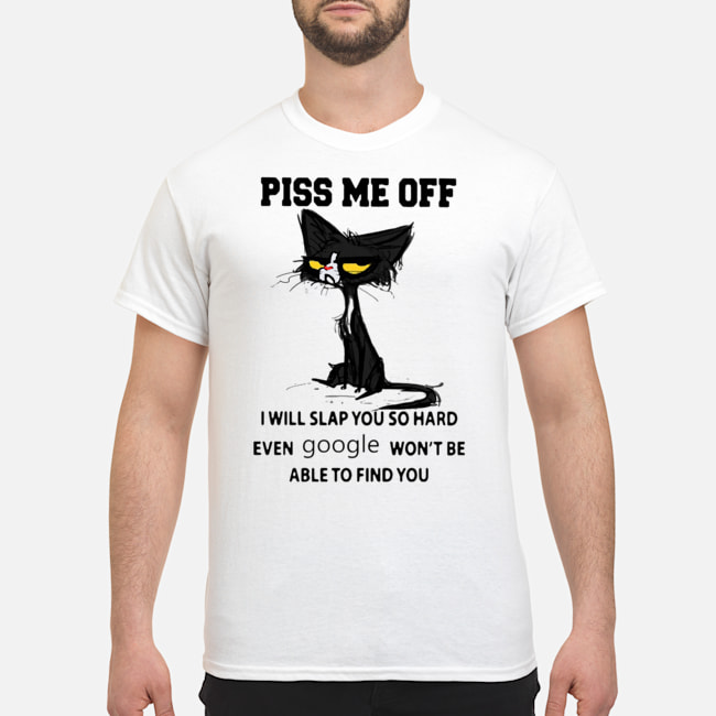 Cat Piss Me Off I Will Slap You So Hard Even Google Won't Be Able To Find You Shirt 5 Cat Piss Me Off I Will Slap You So Hard Even Google Won't Be Able To Find You Shirt