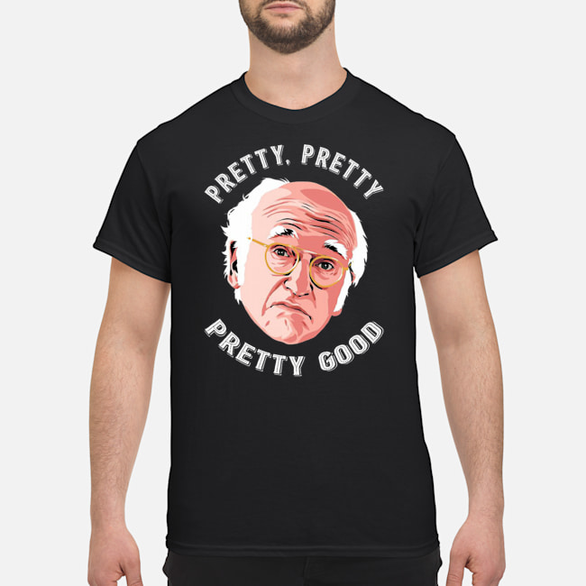 Larry David Pretty Pretty Pretty Good Shirt 5 Larry David Pretty Pretty Pretty Good Shirt