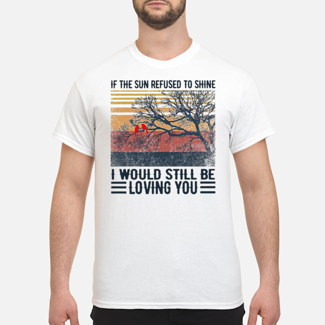 If The Sun Refused To Shine I Would Still Be Loving You Vintage Shirt 5 If The Sun Refused To Shine I Would Still Be Loving You Vintage Shirt