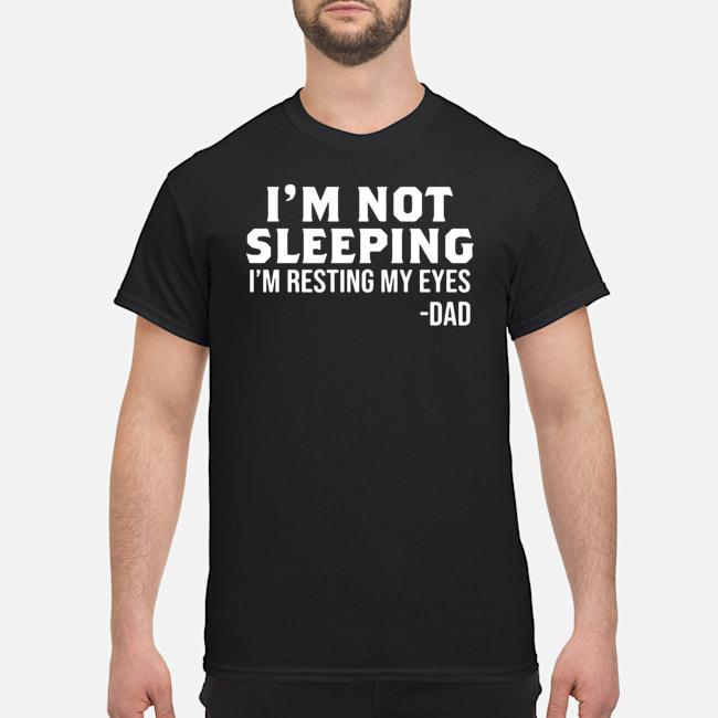 I'm Not Sleeping I'm Resting My Eyes Dad Shirt 5 I'm Not Sleeping I'm Resting My Eyes Dad Shirt