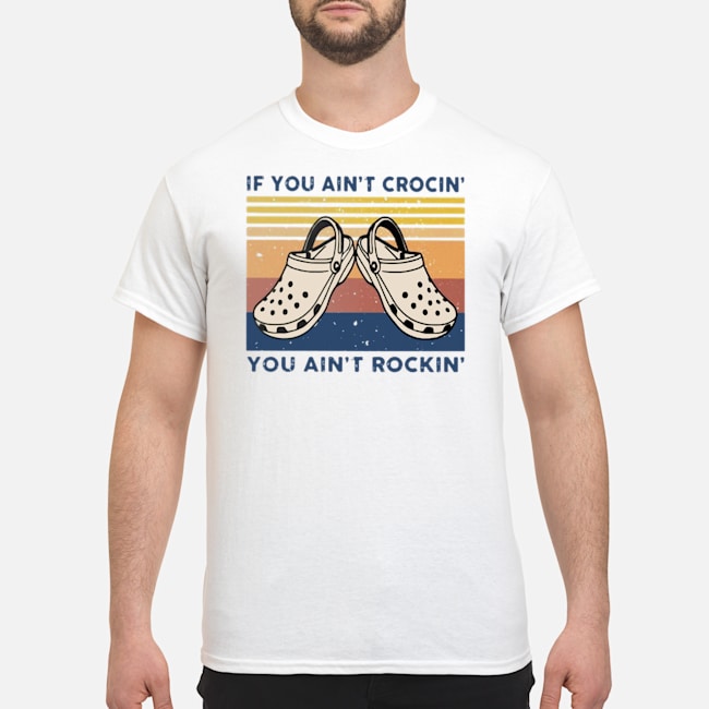If You Ain't Crocin' You Ain't Rockin' Shirt 5 If You Ain't Crocin' You Ain't Rockin' Shirt
