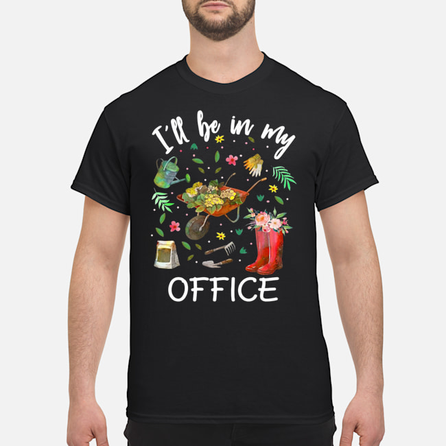I'll Be In My Office Gardening Shirt 5 I'll Be In My Office Gardening Shirt
