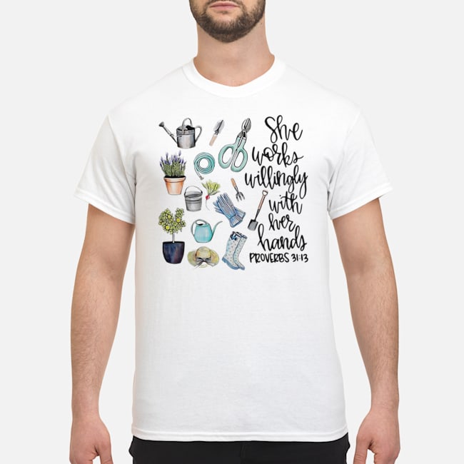 Garden She Works Willingly With Her Hands Proverbs 31 13 Shirt 5 Garden She Works Willingly With Her Hands Proverbs 31 13 Shirt