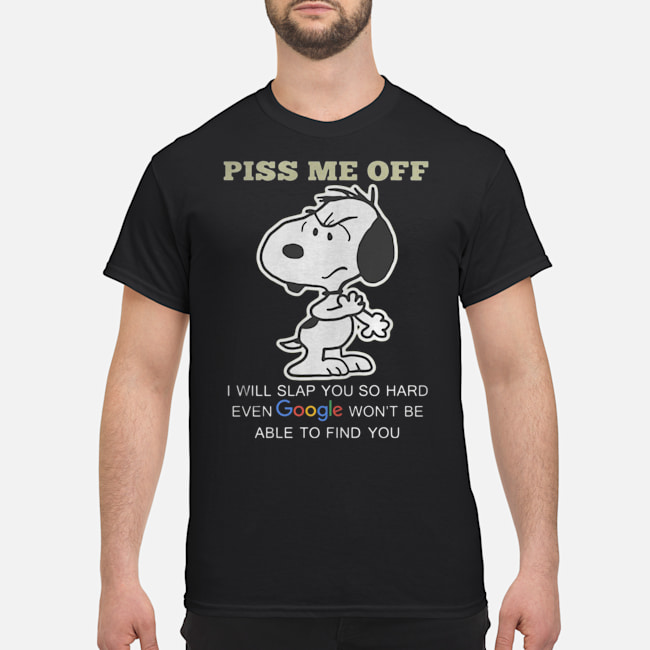 Snoopy Piss Me Off I Will Slap You So Hard Even Google Won't be Able To Find You Shirt 5 Snoopy Piss Me Off I Will Slap You So Hard Even Google Won't Be Able To Find You Shirt