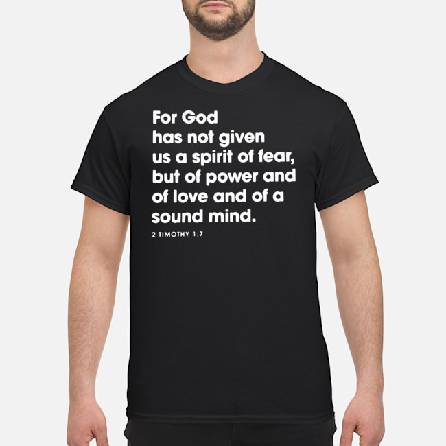 For God Has Not Given Us A Spirit Of Fear But Of Power And Of Love And Of A Sound Mind Shirt 5 For God Has Not Given Us A Spirit Of Fear But Of Power And Of Love And Of A Sound Mind Shirt