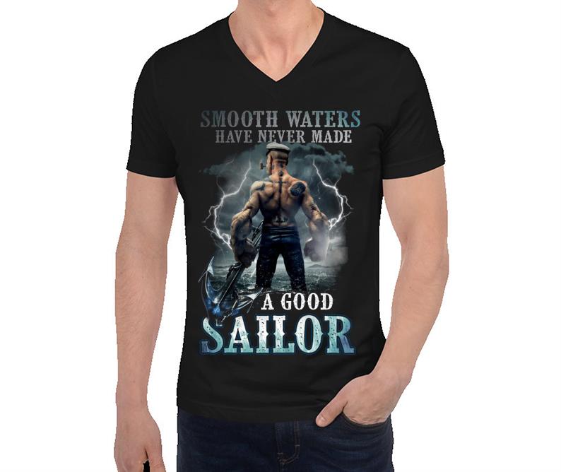 SMOOTH WATER NEVER MADE A GOOD SAILOR LIMITED EDITION Vneck - Smooth Water Never Made A  Good Sailor Limited Edition Shirt New