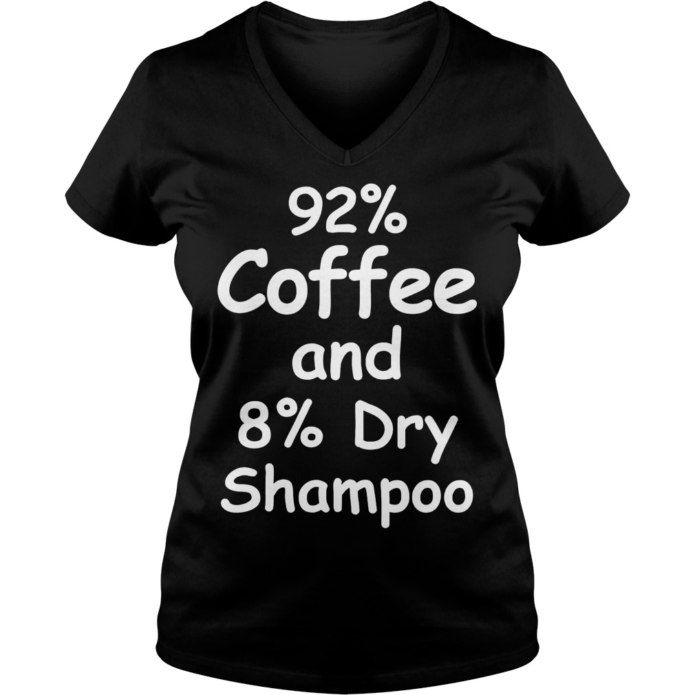 92% Coffee, 8% Dry Shampoo T-Shirt 10 92% Coffee, 8% Dry Shampoo T-Shirt Ladies V-Neck