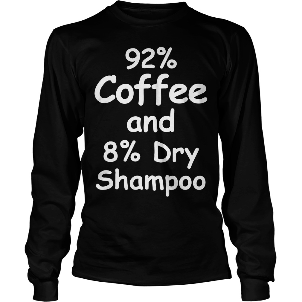 92% Coffee, 8% Dry Shampoo T-Shirt 3 92% Coffee, 8% Dry Shampoo T-Shirt Unisex Longsleeve Tee