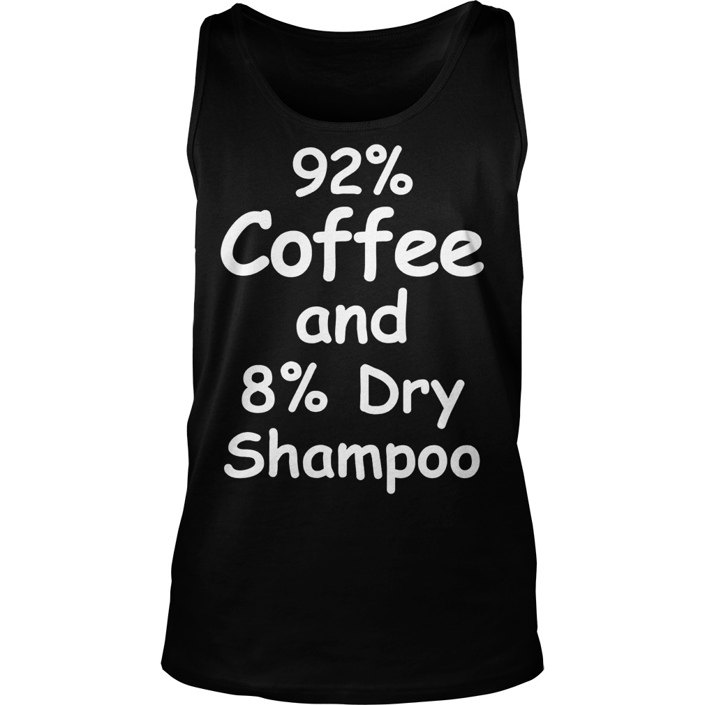 92% Coffee, 8% Dry Shampoo T-Shirt 5 92% Coffee, 8% Dry Shampoo T-Shirt Unisex Tank Top
