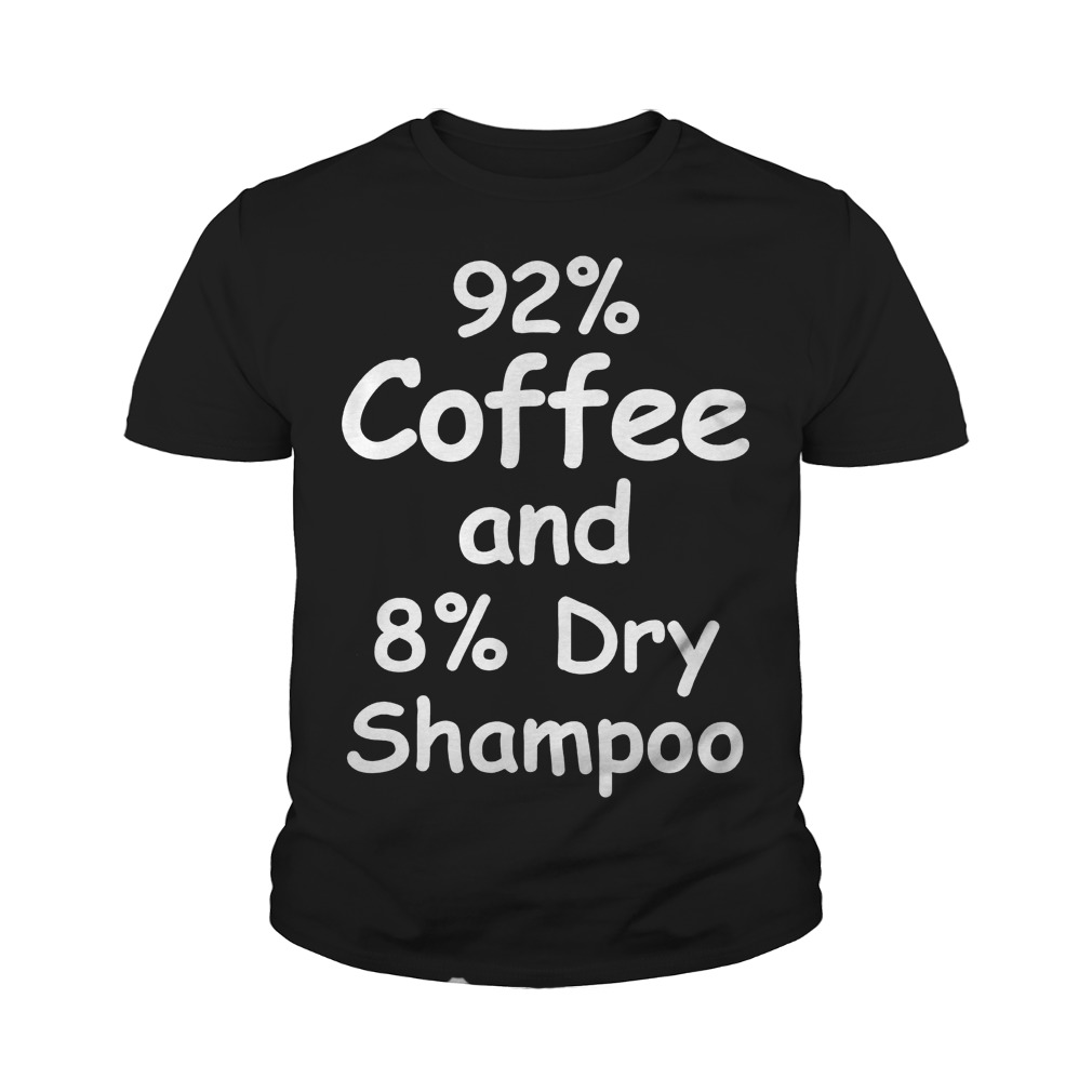 92% Coffee, 8% Dry Shampoo T-Shirt 9 92% Coffee, 8% Dry Shampoo T-Shirt Youth Tee