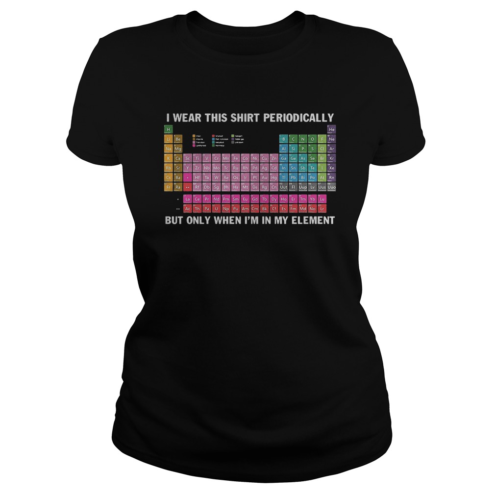 At Chemistry I Wear This Shirt Periodically T-Shirt Classic Ladies Tee