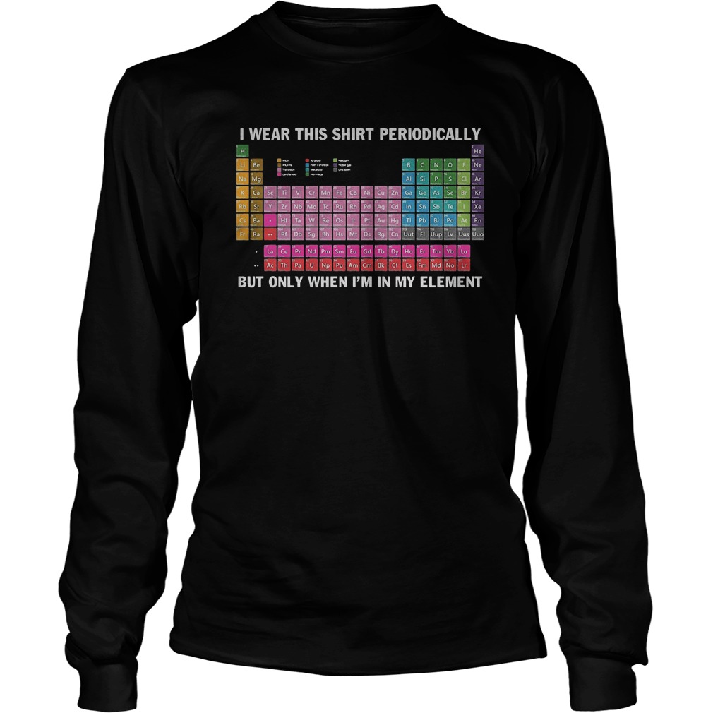 At Chemistry I Wear This Shirt Periodically T-Shirt Longsleeve Tee Unisex