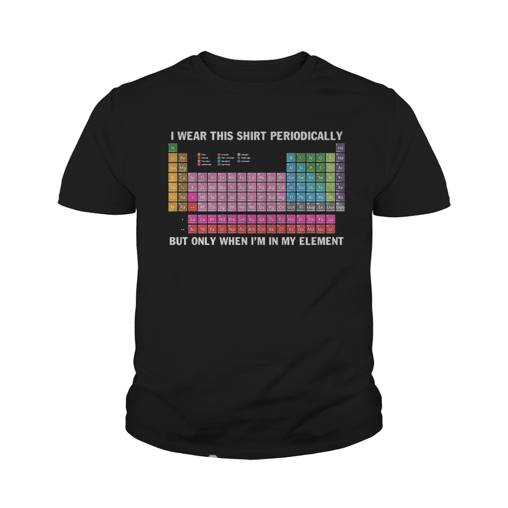 At Chemistry I Wear This Shirt Periodically T-Shirt Youth Tee