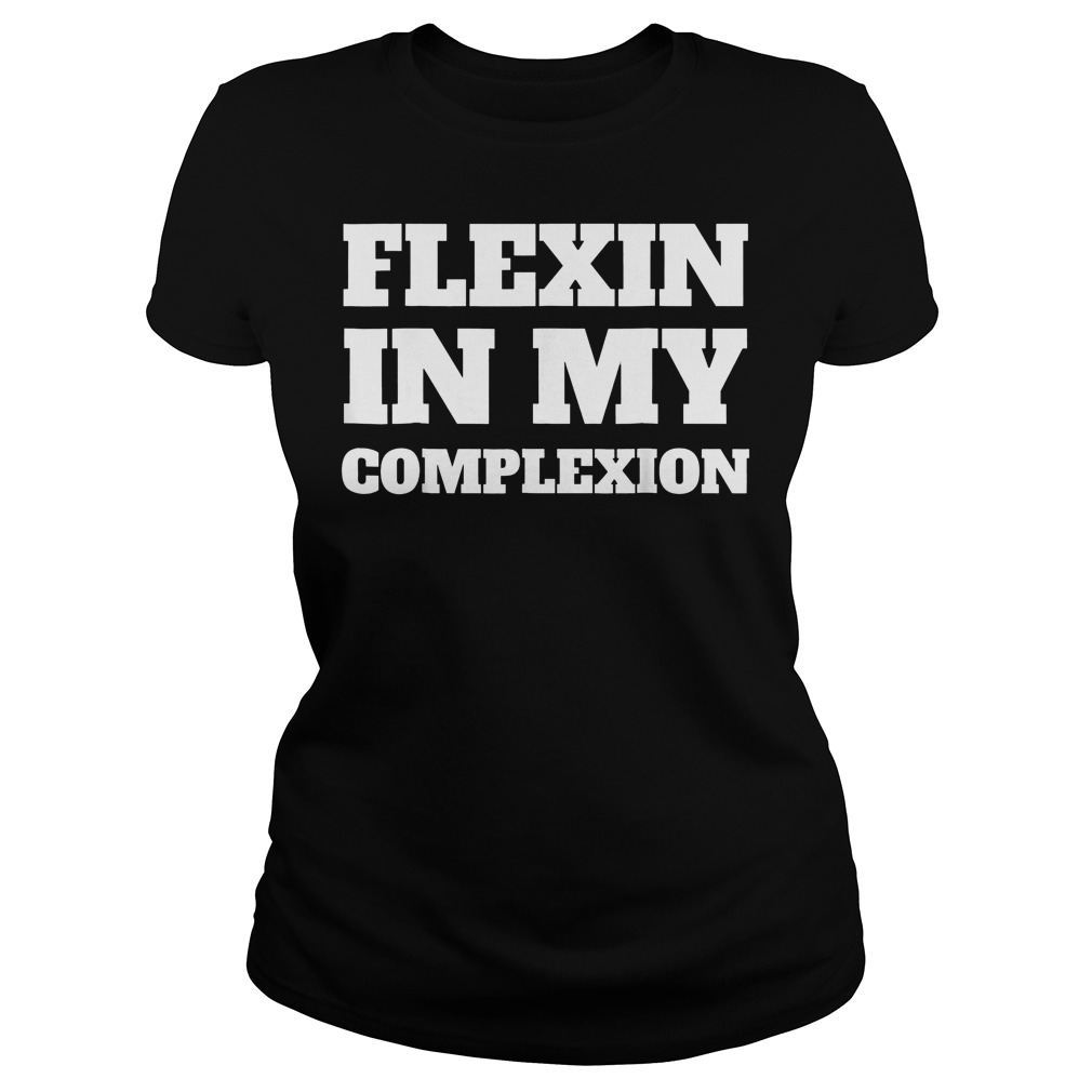 Best Price Flexin In My Complexion T-Shirt Classic Ladies Tee