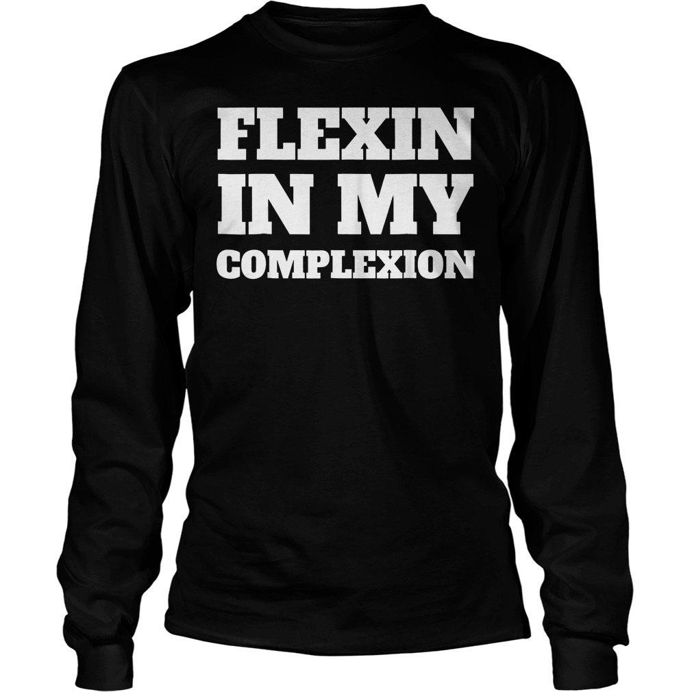 Best Price Flexin In My Complexion T-Shirt Longsleeve Tee Unisex