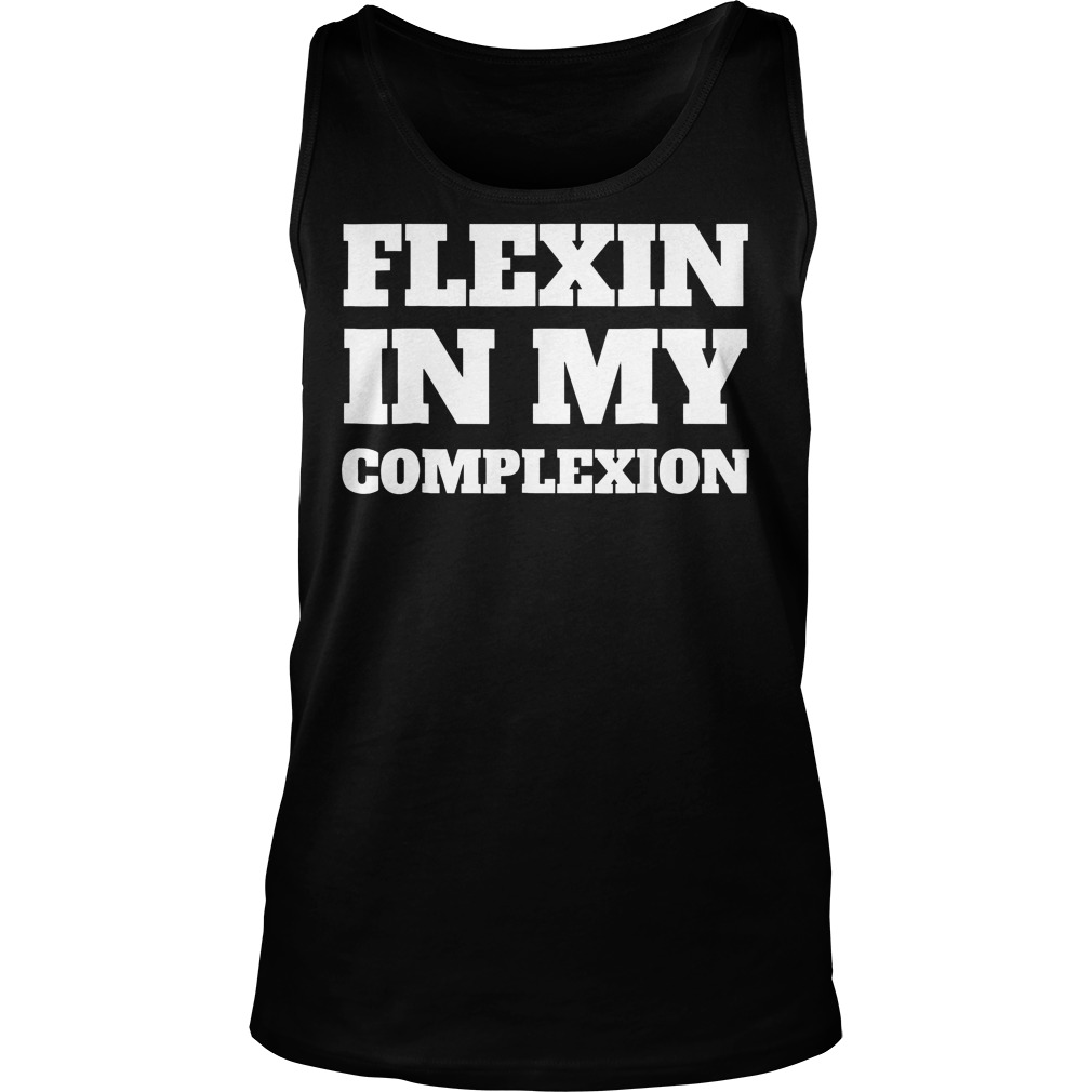 Best Price Flexin In My Complexion T-Shirt Tank Top Unisex